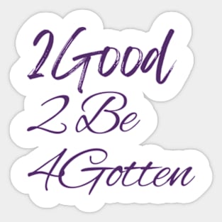 2Good 2 Be 4Gotten Sticker